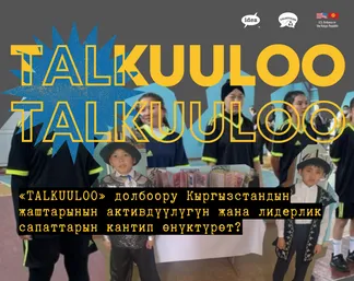 «ТАЛКУУЛОО» долбоору Кыргызстандын жаштарынын активдүүлүгүн жана лидерлик сапаттарын кантип өнүктүрөт?